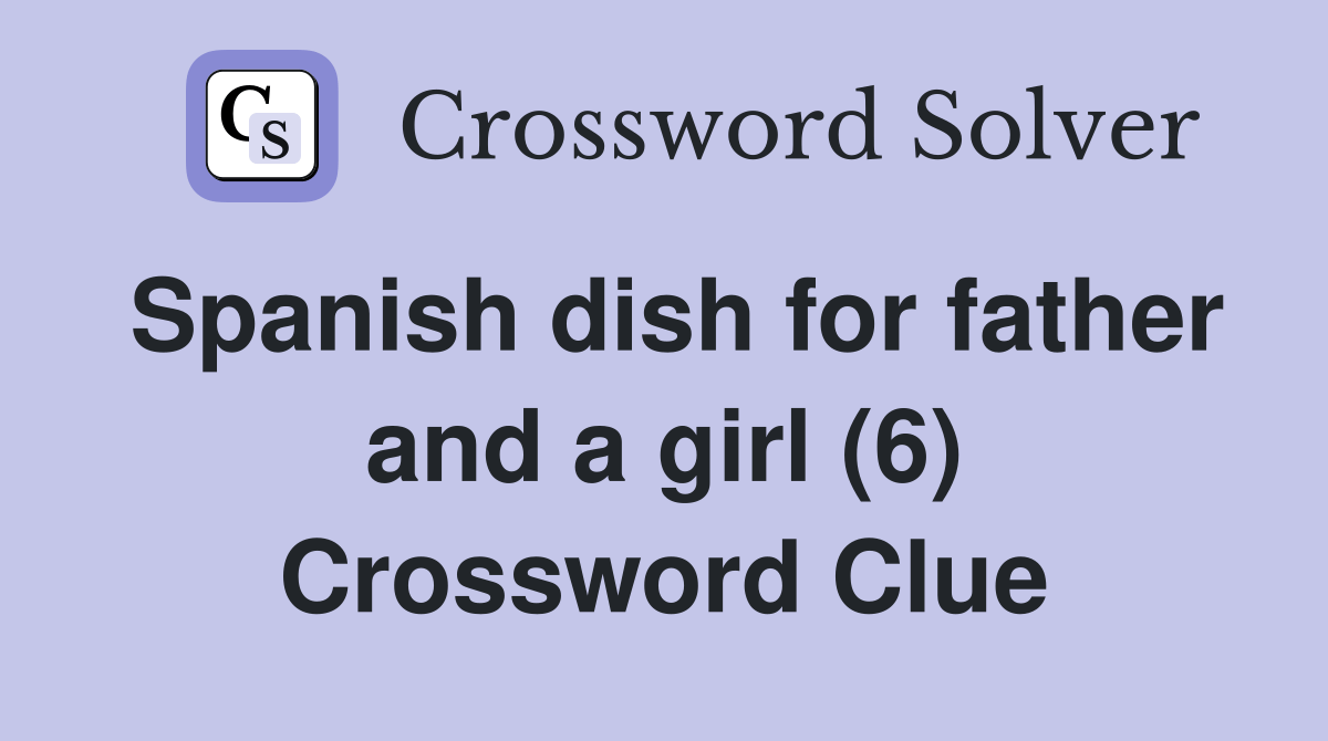 Spanish dish for father and a girl (6) Crossword Clue Answers